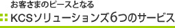 お客様のピースとなる株式会社KCSソリューションズ6つのサービス