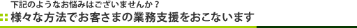 様々な方法でお客さまの業務支援を行います。